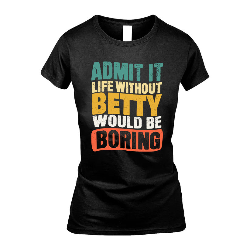 BETTY KTT28-AMER50-111–Personalized Funny Quote Apparel “Life Without NAME Would Be Boring”