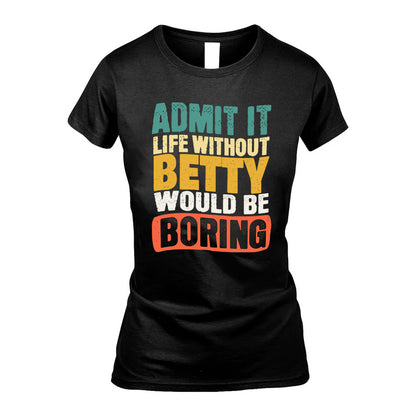 BETTY KTT28-AMER50-111–Personalized Funny Quote Apparel “Life Without NAME Would Be Boring”