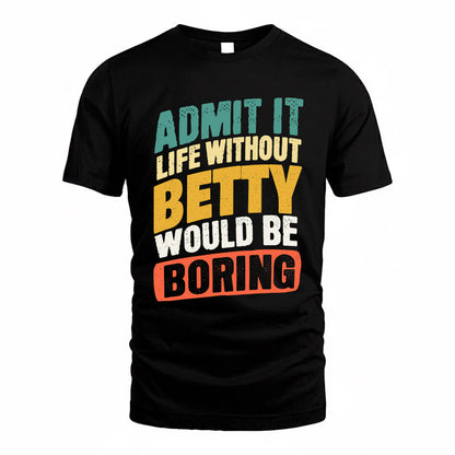 BETTY TP88-K4-229–Personalized Funny Quote Apparel “Life Without NAME Would Be Boring”
