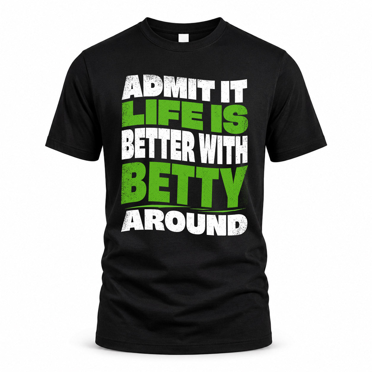 BETTY KTT19-K098-189 – Personalized Funny Quote Apparel “Admit It, Life Is Better With NAME Around”