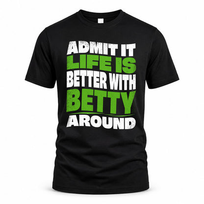 BETTY KTT19-K098-189 – Personalized Funny Quote Apparel “Admit It, Life Is Better With NAME Around”