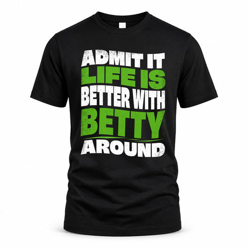 BETTY KTT19-K098-189 – Personalized Funny Quote Apparel “Admit It, Life Is Better With NAME Around”