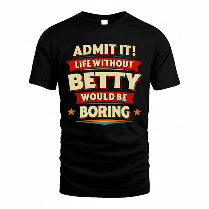 BETTY HH88-K2-106–Personalized Funny Quote Apparel “Life Without NAME Would Be Boring”