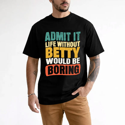 BETTY KTT28-AMER50-111–Personalized Funny Quote Apparel “Life Without NAME Would Be Boring”