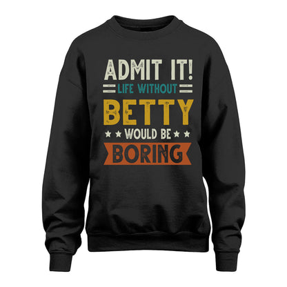BETTY HH88-K2–Personalized Funny Quote Apparel “Life Without NAME Would Be Boring”