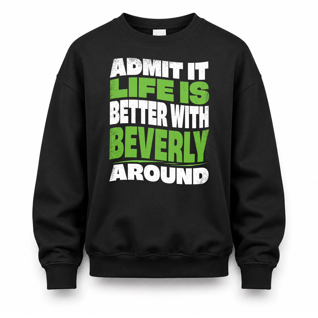 BEVERLY KTT19-K098-189 – Personalized Funny Quote Apparel “Admit It, Life Is Better With NAME Around”