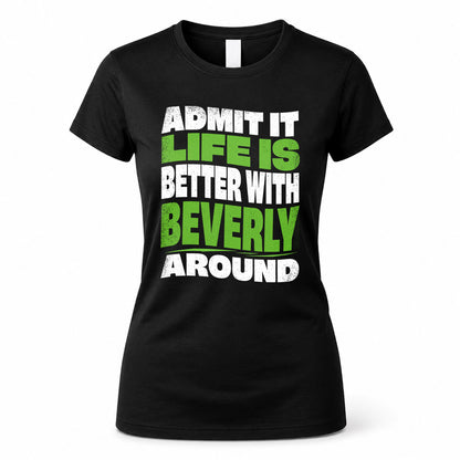 BEVERLY KTT19-K098-189 – Personalized Funny Quote Apparel “Admit It, Life Is Better With NAME Around”