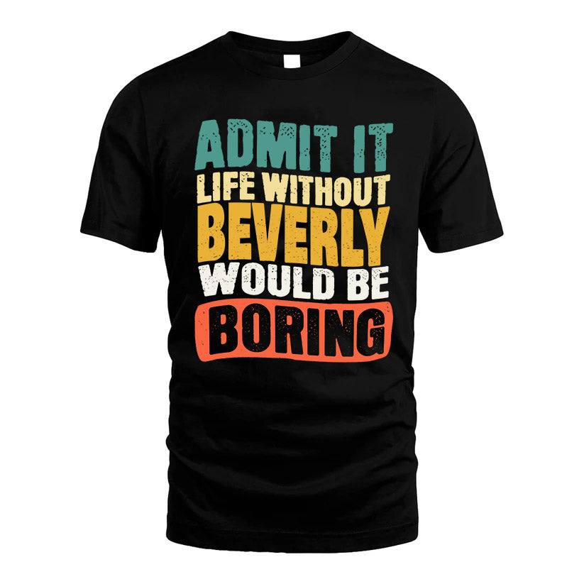 BEVERLY KTT28-AMER50-111–Personalized Funny Quote Apparel “Life Without NAME Would Be Boring”