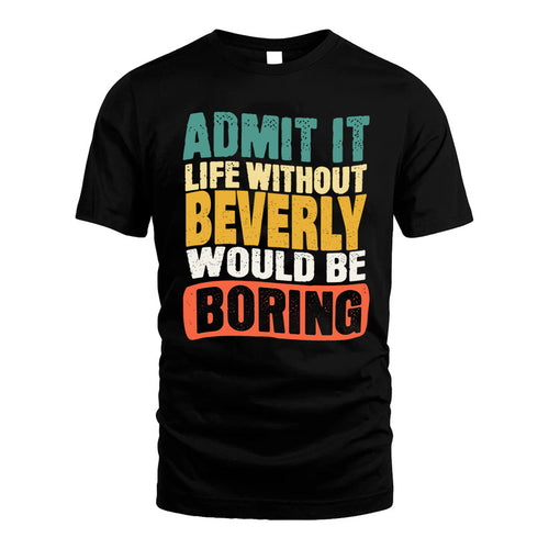 BEVERLY KTT28-AMER50-111–Personalized Funny Quote Apparel “Life Without NAME Would Be Boring”