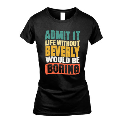 BEVERLY KTT28-AMER50-111–Personalized Funny Quote Apparel “Life Without NAME Would Be Boring”