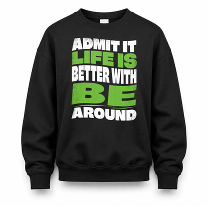 BE KTT19-K098-189 – Personalized Funny Quote Apparel “Admit It, Life Is Better With NAME Around”