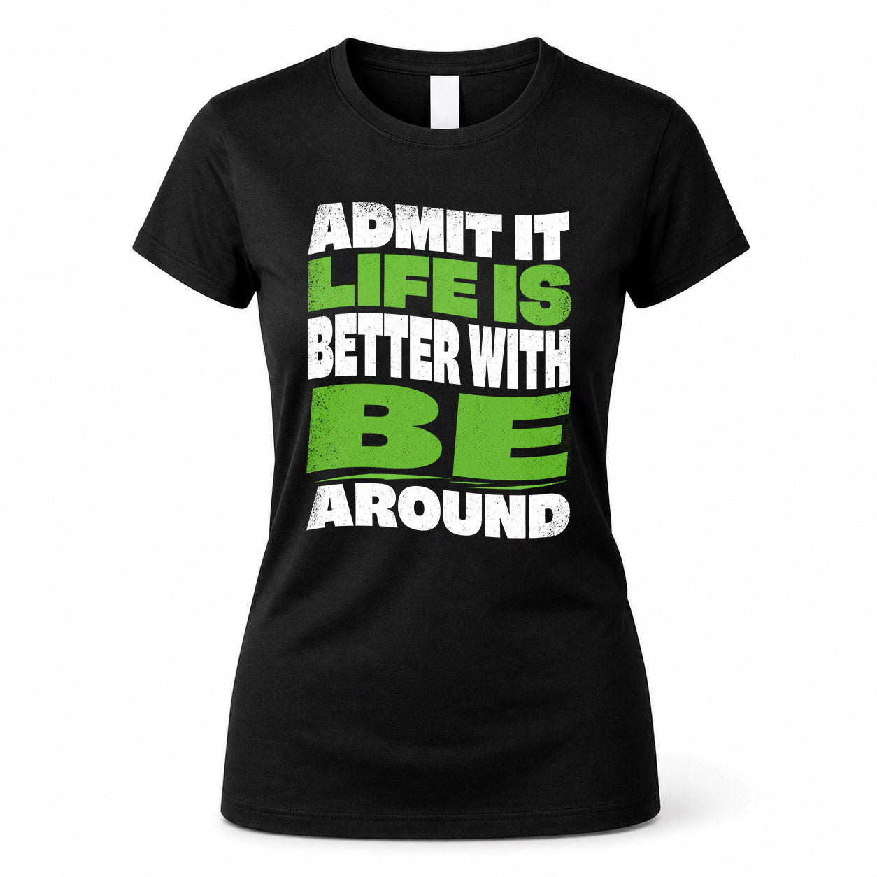 BE KTT19-K098-189 – Personalized Funny Quote Apparel “Admit It, Life Is Better With NAME Around”