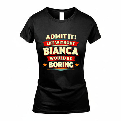BIANCA HH88-K2-106–Personalized Funny Quote Apparel “Life Without NAME Would Be Boring”