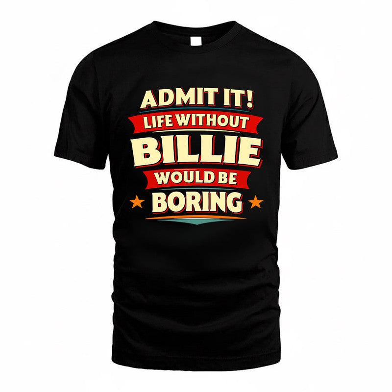 BILLIE HH88-K2-106–Personalized Funny Quote Apparel “Life Without NAME Would Be Boring”