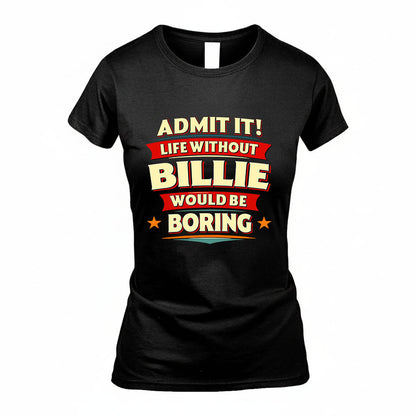 BILLIE HH88-K2-106–Personalized Funny Quote Apparel “Life Without NAME Would Be Boring”