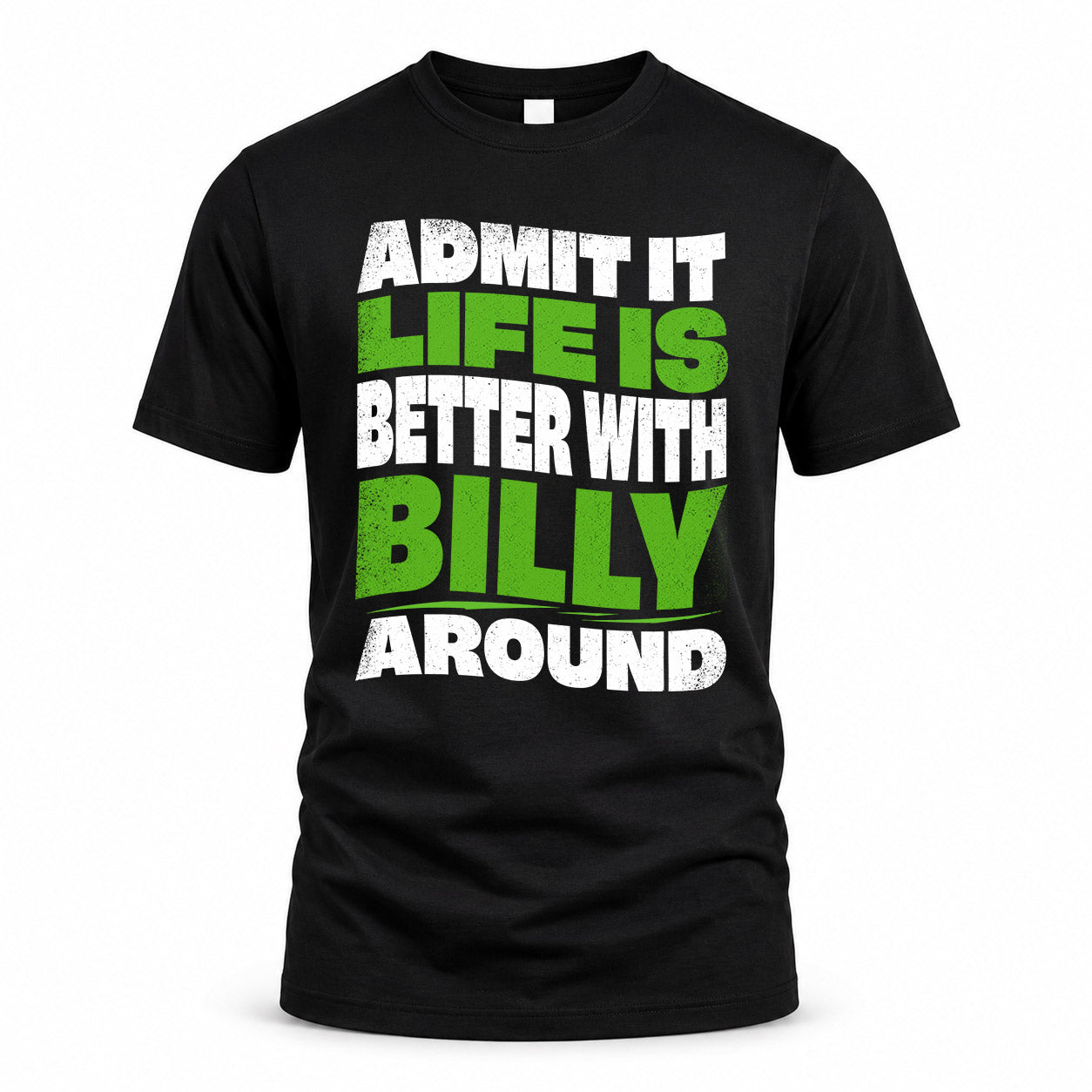 BILLY KTT19-K098-189 – Personalized Funny Quote Apparel “Admit It, Life Is Better With NAME Around”