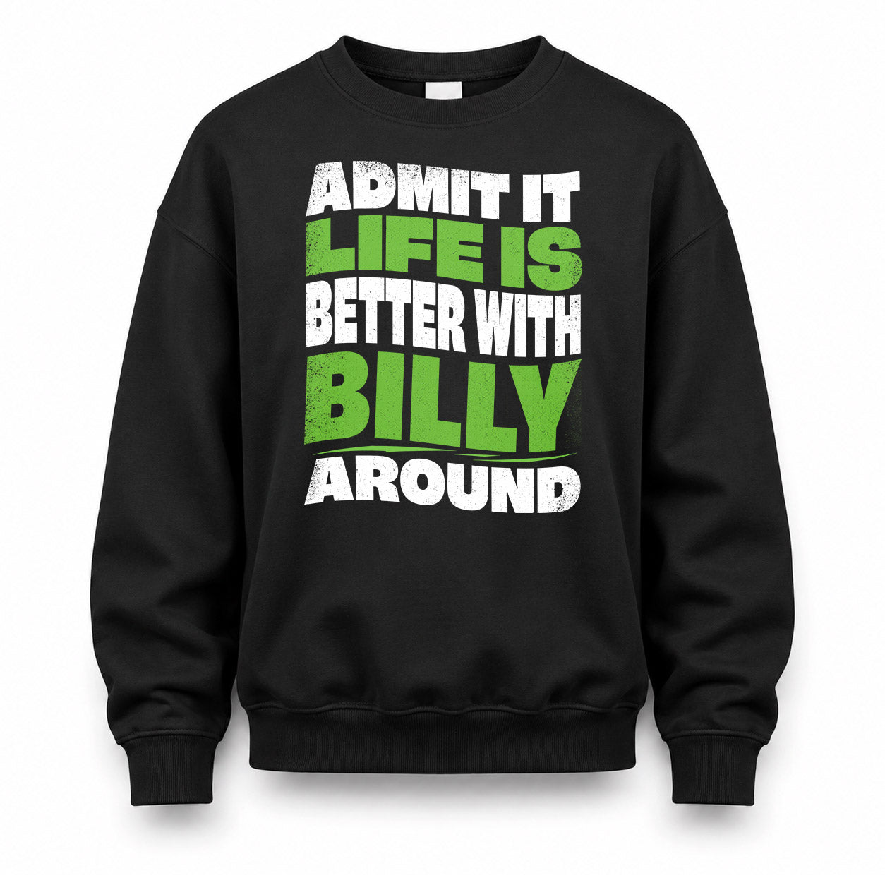 BILLY KTT19-K098-189 – Personalized Funny Quote Apparel “Admit It, Life Is Better With NAME Around”