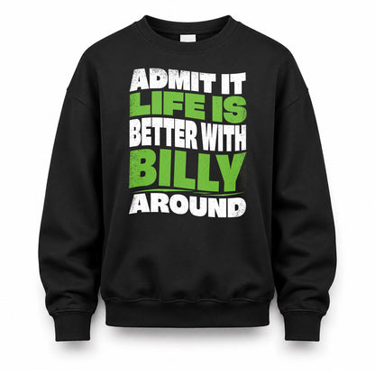 BILLY KTT19-K098-189 – Personalized Funny Quote Apparel “Admit It, Life Is Better With NAME Around”