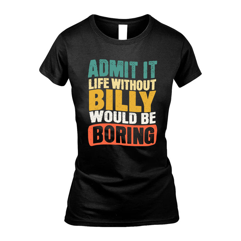 BILLY KTT28-AMER50-111–Personalized Funny Quote Apparel “Life Without NAME Would Be Boring”