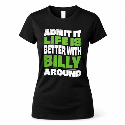 BILLY KTT19-K098-189 – Personalized Funny Quote Apparel “Admit It, Life Is Better With NAME Around”
