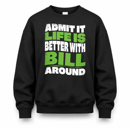 BILL KTT19-K098-189 – Personalized Funny Quote Apparel “Admit It, Life Is Better With NAME Around”