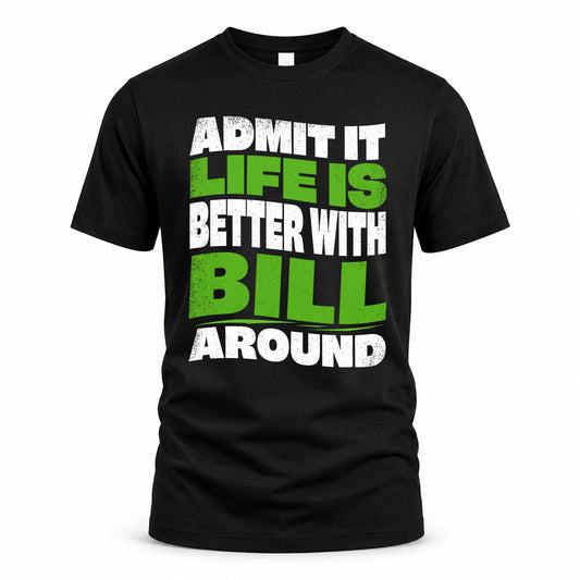 BILL KTT19-K098-189 – Personalized Funny Quote Apparel “Admit It, Life Is Better With NAME Around”