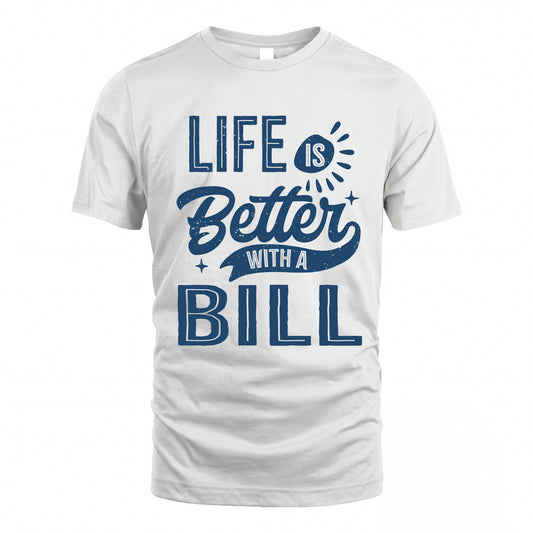 BILL HH88-K2–Personalized Name Quote T-Shirt Life Is Better With Unisex Gift