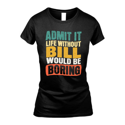 BILL KTT28-AMER50-111–Personalized Funny Quote Apparel “Life Without NAME Would Be Boring”