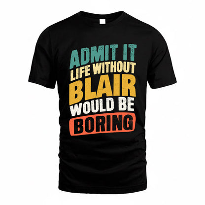 BLAIR TP88-K4-229–Personalized Funny Quote Apparel “Life Without NAME Would Be Boring”