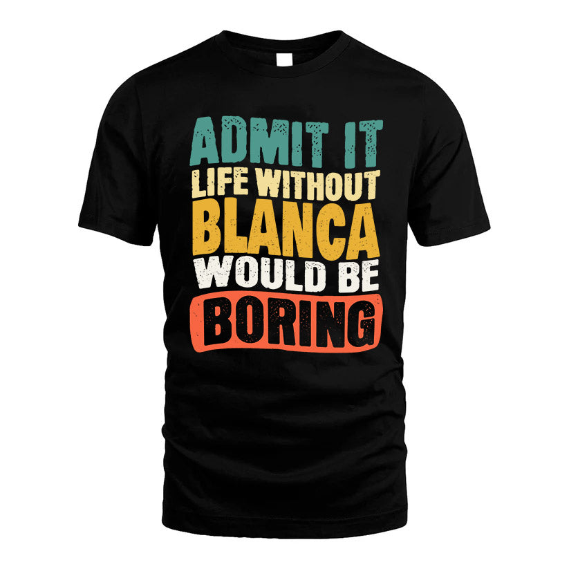 BLANCA KTT28-AMER50-111–Personalized Funny Quote Apparel “Life Without NAME Would Be Boring”