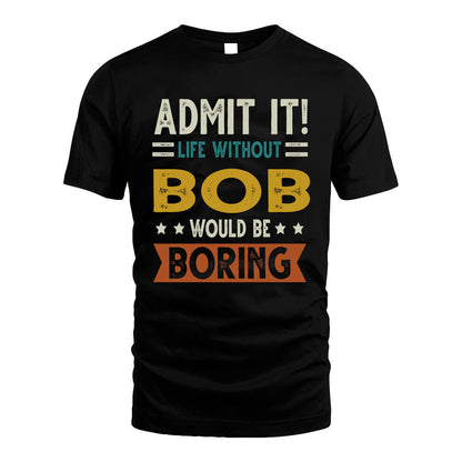 BOB HH88-K2–Personalized Funny Quote Apparel “Life Without NAME Would Be Boring”
