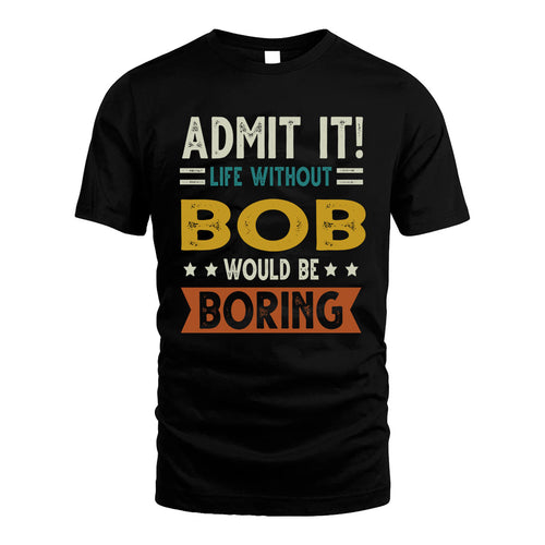 BOB HH88-K2–Personalized Funny Quote Apparel “Life Without NAME Would Be Boring”