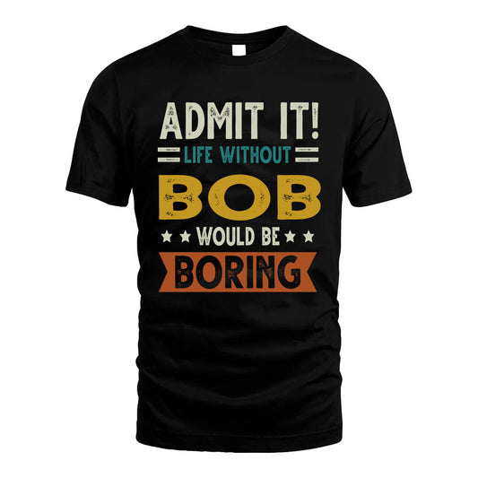 BOB HH88-K2–Personalized Funny Quote Apparel “Life Without NAME Would Be Boring”