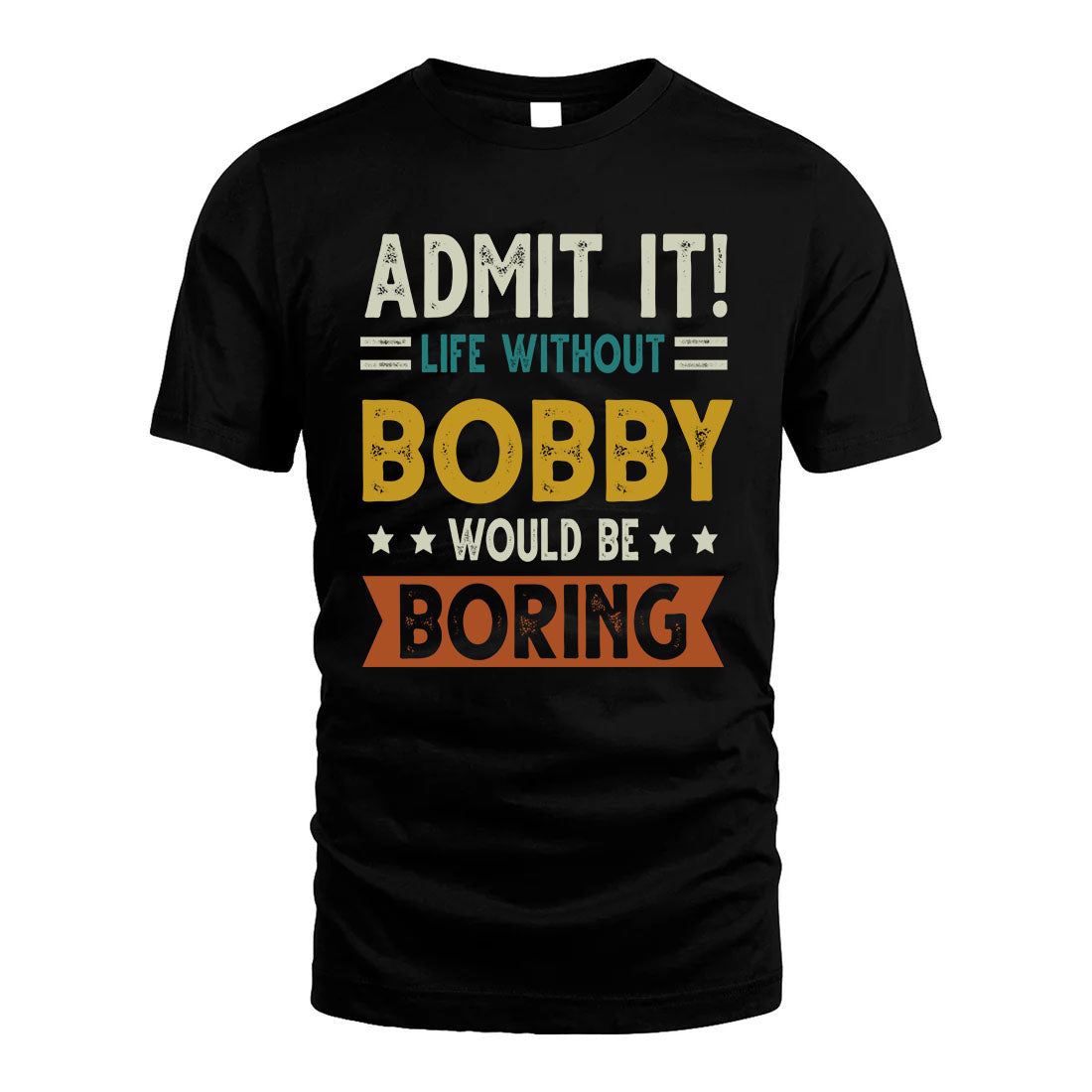 BOBBY HH88-K2–Personalized Funny Quote Apparel “Life Without NAME Would Be Boring”