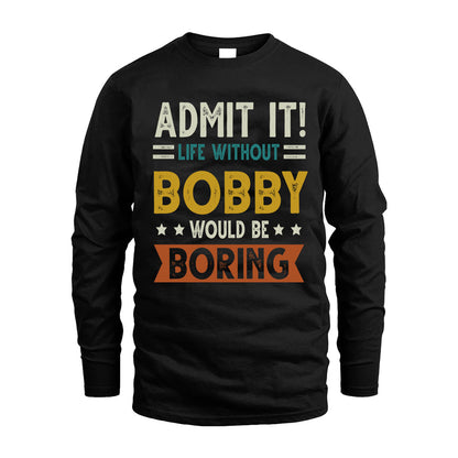 BOBBY HH88-K2–Personalized Funny Quote Apparel “Life Without NAME Would Be Boring”