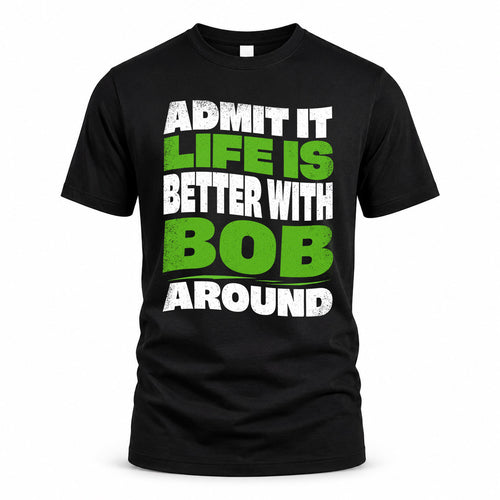 BOB KTT19-K098-189 – Personalized Funny Quote Apparel “Admit It, Life Is Better With NAME Around”