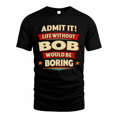 BOB HH88-K2-106–Personalized Funny Quote Apparel “Life Without NAME Would Be Boring”