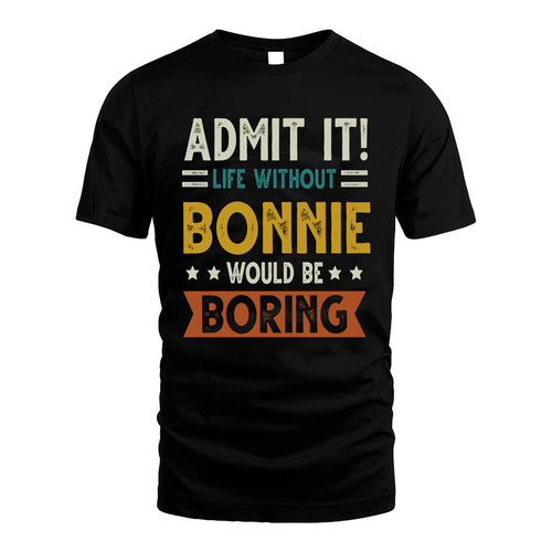 BONNIE HH88-K2–Personalized Funny Quote Apparel “Life Without NAME Would Be Boring”