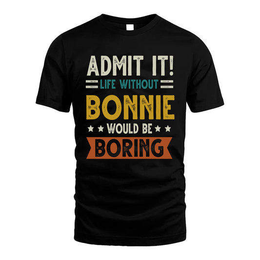 BONNIE HH88-K2–Personalized Funny Quote Apparel “Life Without NAME Would Be Boring”