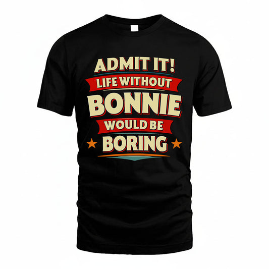 BONNIE HH88-K2-106–Personalized Funny Quote Apparel “Life Without NAME Would Be Boring”