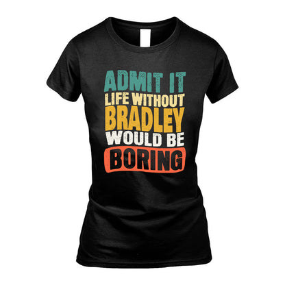 BRADLEY KTT28-AMER50-111–Personalized Funny Quote Apparel “Life Without NAME Would Be Boring”