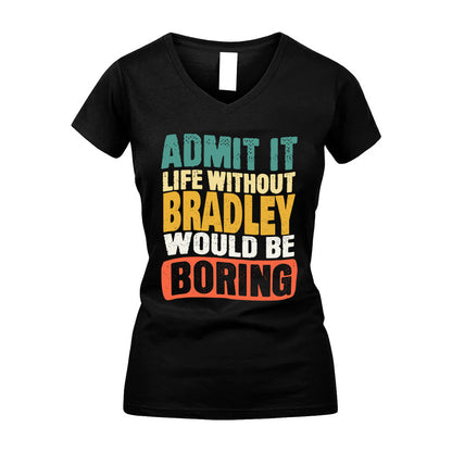 BRADLEY KTT28-AMER50-111–Personalized Funny Quote Apparel “Life Without NAME Would Be Boring”
