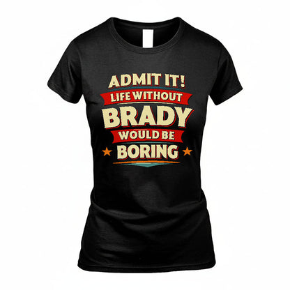 BRADY HH88-K2-106–Personalized Funny Quote Apparel “Life Without NAME Would Be Boring”