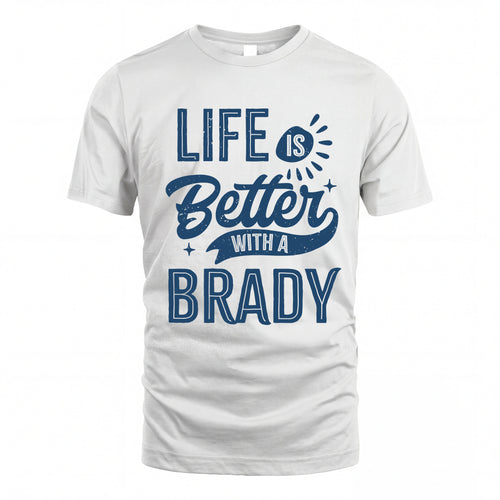 BRADY HH88-K2–Personalized Name Quote T-Shirt Life Is Better With Unisex Gift