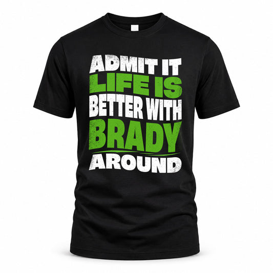 BRADY KTT19-K098-189 – Personalized Funny Quote Apparel “Admit It, Life Is Better With NAME Around”