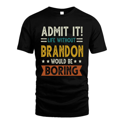 BRANDON HH88-K2–Personalized Funny Quote Apparel “Life Without NAME Would Be Boring”