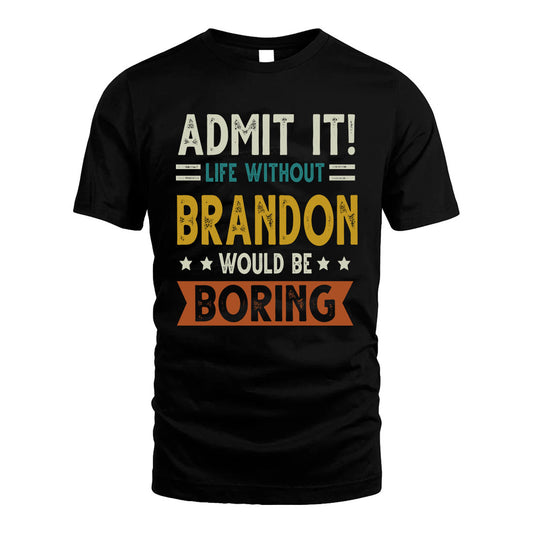 BRANDON HH88-K2–Personalized Funny Quote Apparel “Life Without NAME Would Be Boring”
