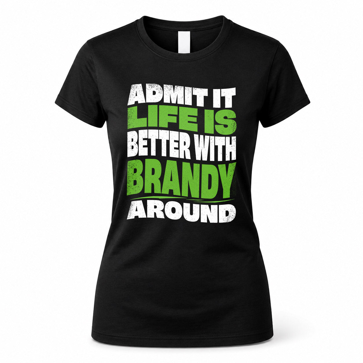 BRANDY KTT19-K098-189 – Personalized Funny Quote Apparel “Admit It, Life Is Better With NAME Around”