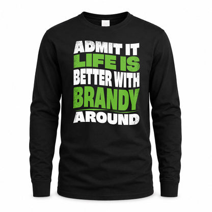 BRANDY KTT19-K098-189 – Personalized Funny Quote Apparel “Admit It, Life Is Better With NAME Around”