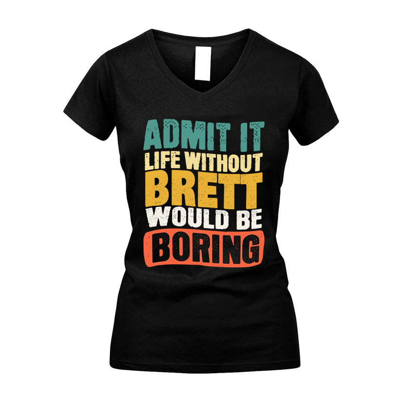 BRETT KTT28-AMER50-111–Personalized Funny Quote Apparel “Life Without NAME Would Be Boring”